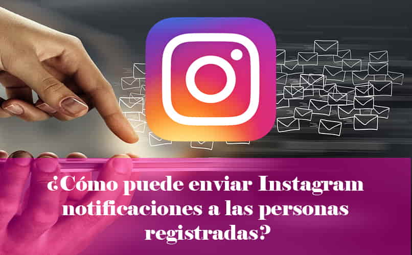 de que forma instagram envia notificaciones a las personas registradas